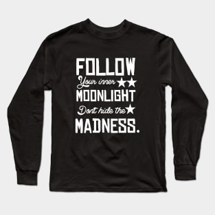 Follow your inner moonlight don't hide the madness Long Sleeve T-Shirt